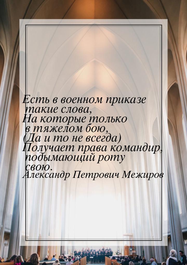 Есть в военном приказе такие слова, На которые только в тяжелом бою, (Да и то не всегда) П