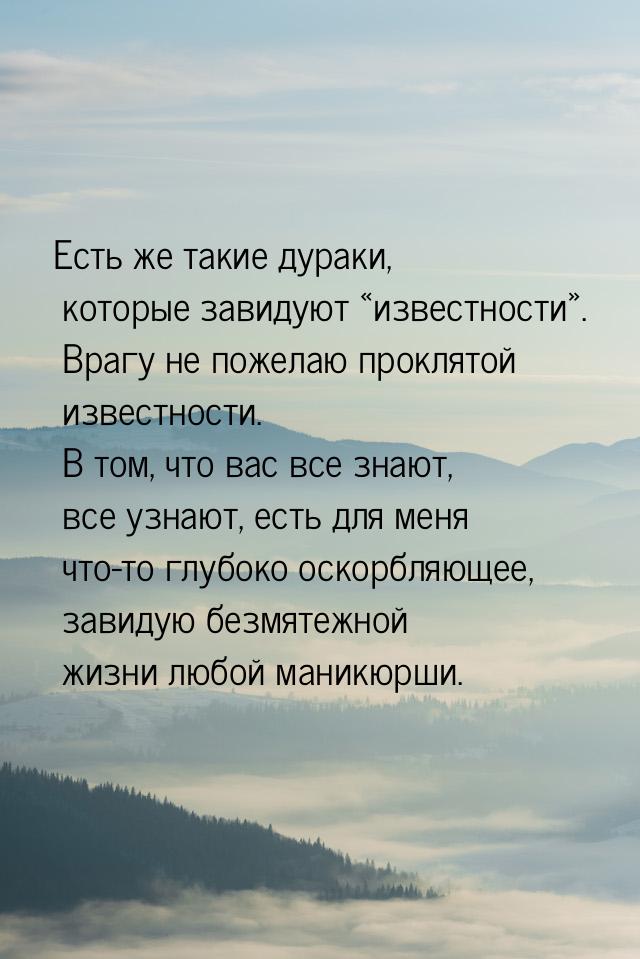 Есть же такие дураки, которые завидуют известности. Врагу не пожелаю проклят