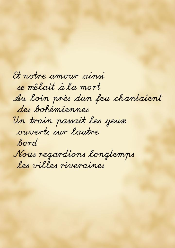 Et notre amour ainsi se mêlait à la mort Au loin près dun feu chantaient des bohémiennes U