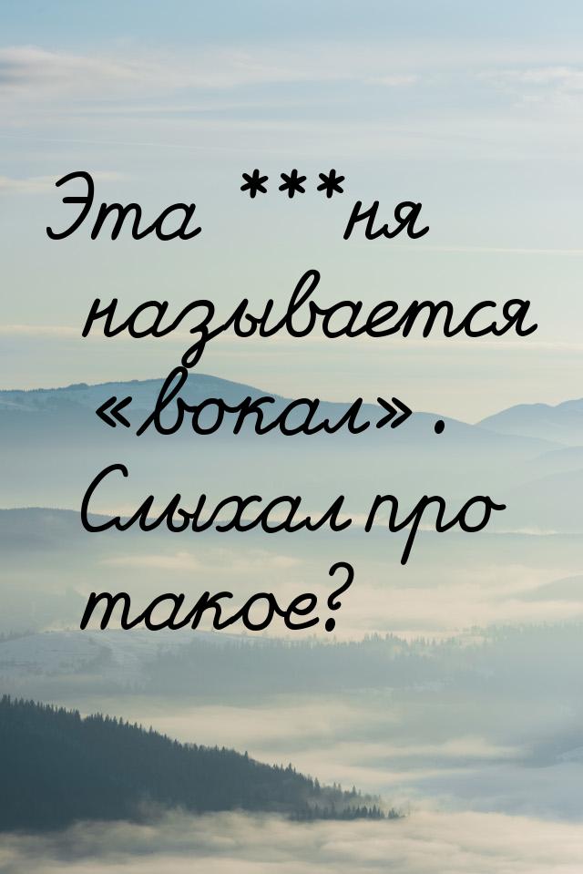 Эта ***ня называется вокал. Слыхал про такое?