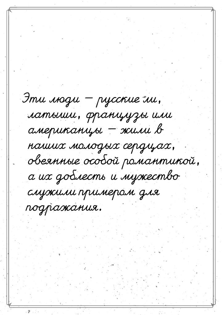 Эти люди  русские ли, латыши, французы или американцы  жили в наших молодых 