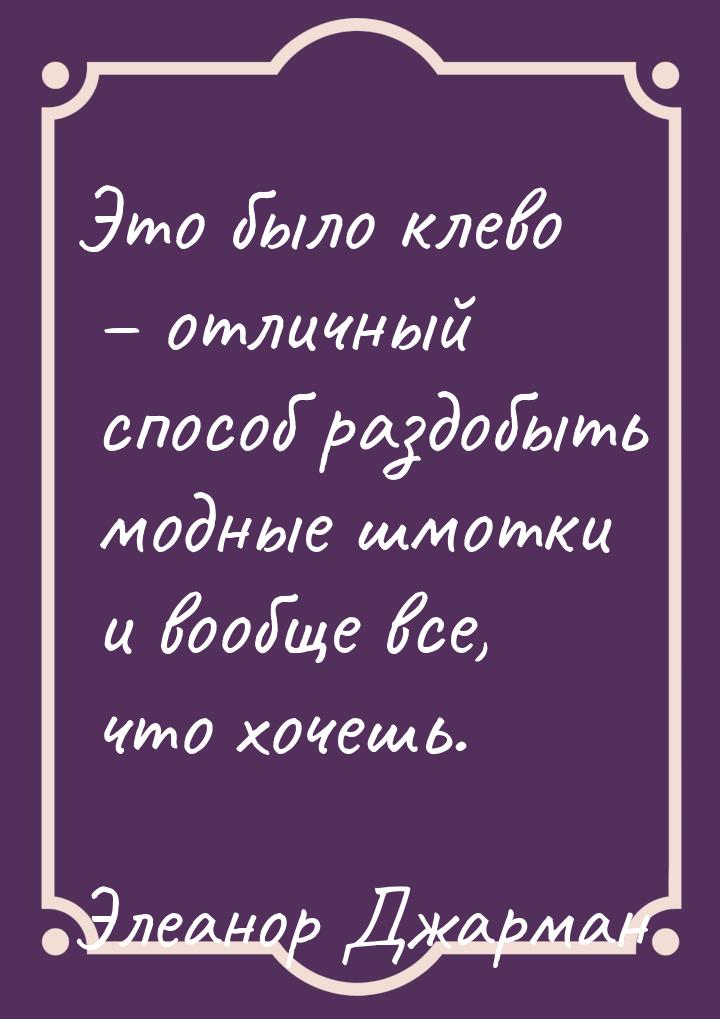 Это было клево – отличный способ раздобыть модные шмотки и вообще все, что хочешь.