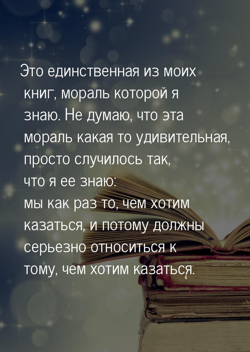 Это единственная из моих книг, мораль которой я знаю. Не думаю, что эта мораль какая то уд