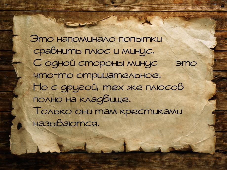 Это напоминало попытки сравнить плюс и минус. С одной стороны минус — это что-то отрицател