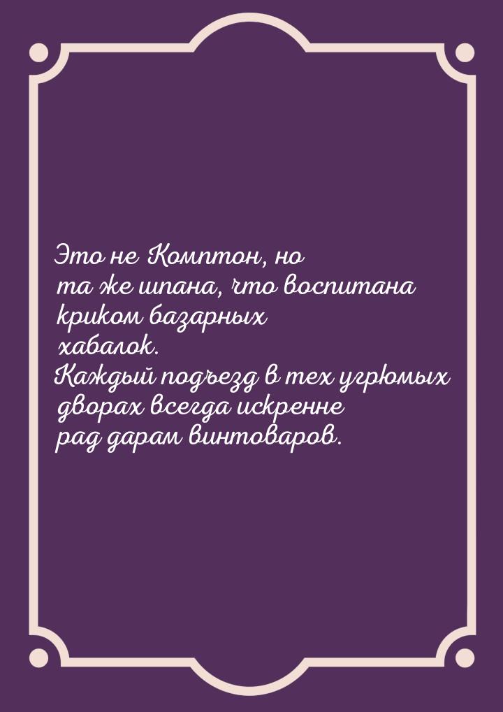 Это не Комптон, но та же шпана, что воспитана криком базарных хабалок. Каждый подъезд в те