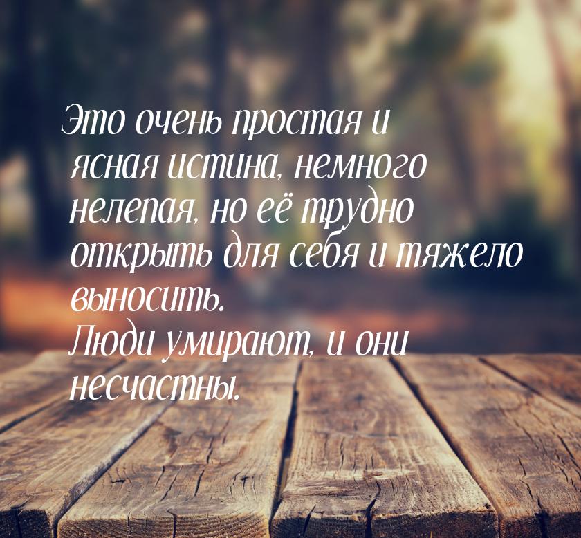 Это очень простая и ясная истина, немного нелепая, но её трудно открыть для себя и тяжело 