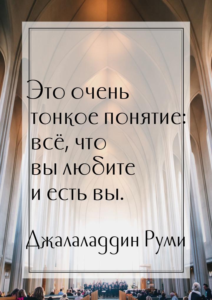 Это очень тонкое понятие: всё, что вы любите и есть вы.