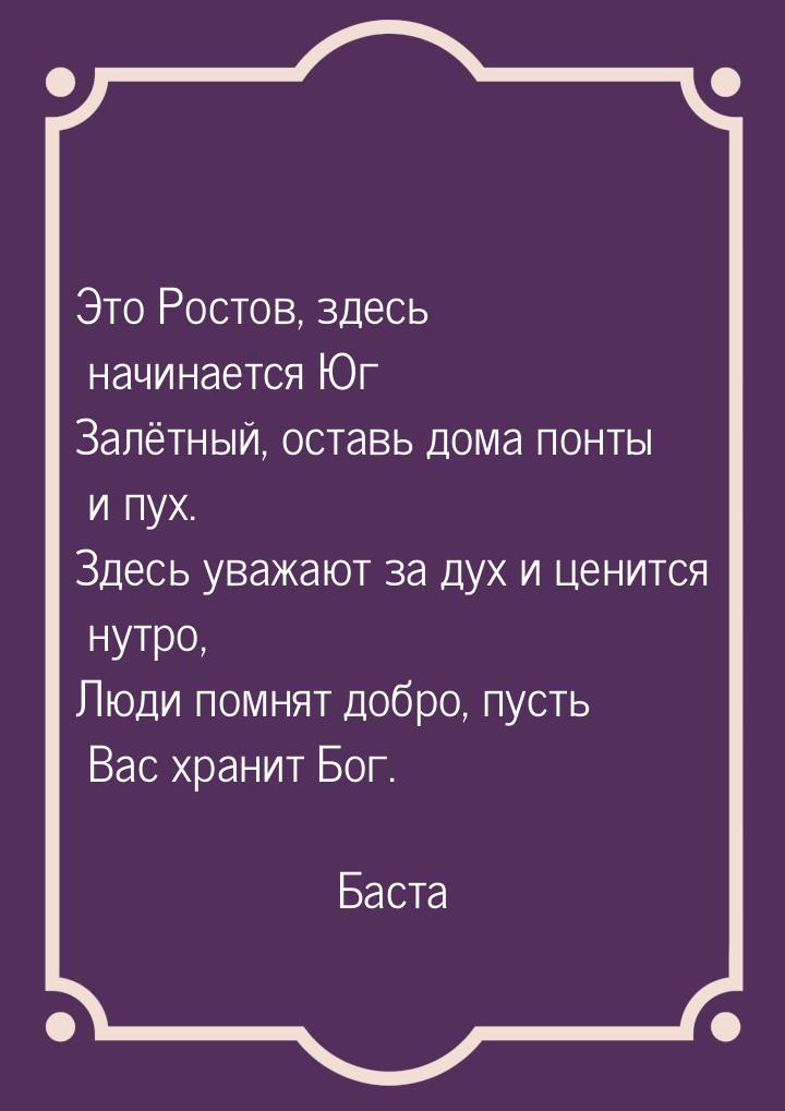 Это Ростов, здесь начинается Юг Залётный, оставь дома понты и пух. Здесь уважают за дух и 