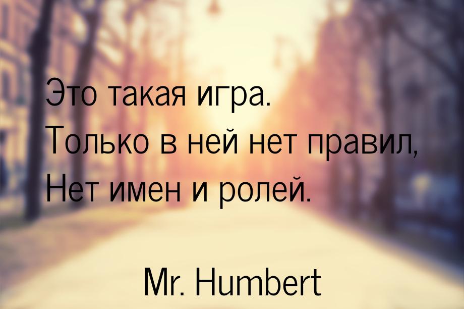 Это такая игра. Только в ней нет правил, Нет имен и ролей.