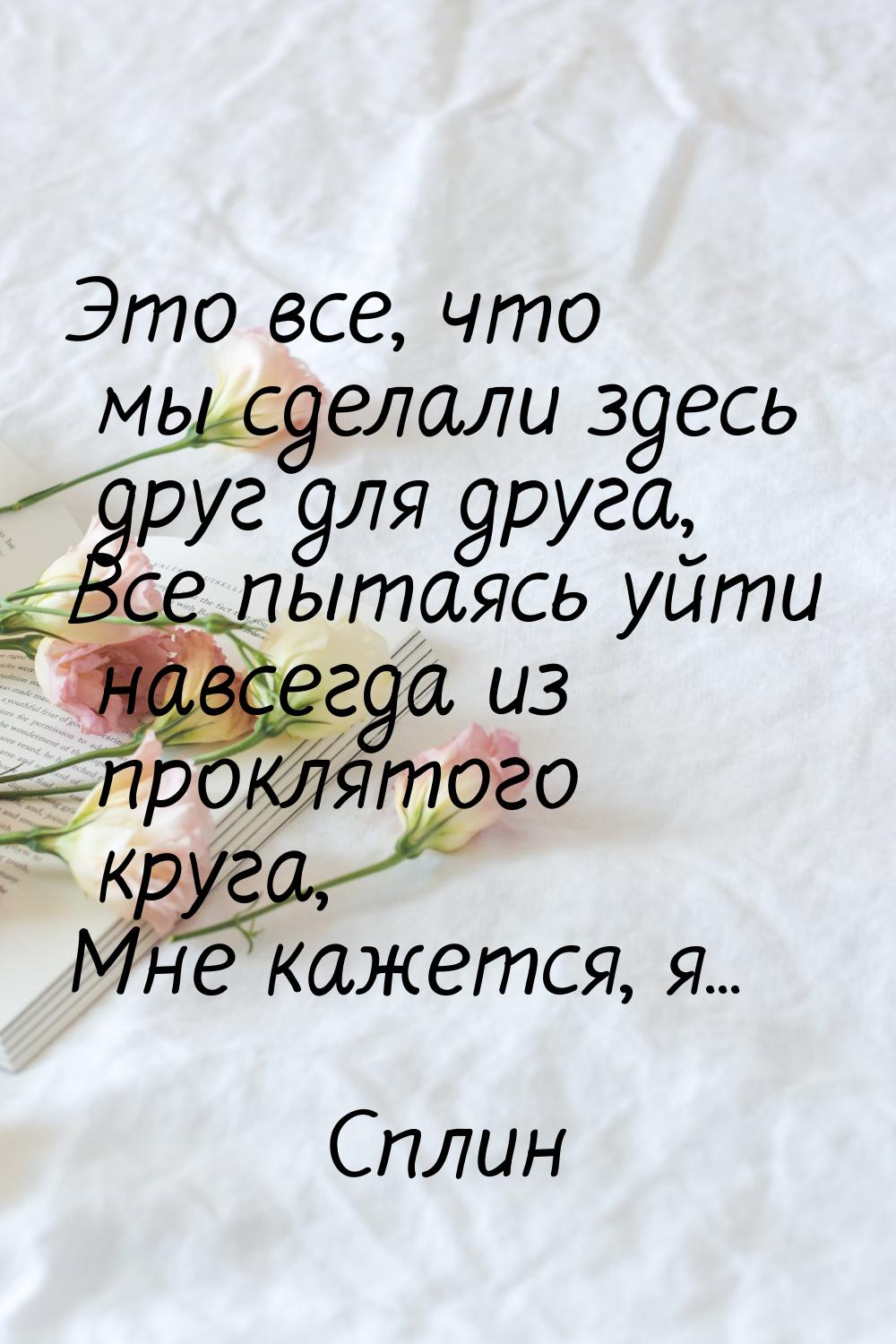 Это все, что мы сделали здесь друг для друга, Все пытаясь уйти навсегда из проклятого круг