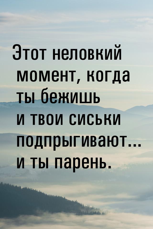 Этот неловкий момент, когда ты бежишь и твои сиськи подпрыгивают... и ты парень.