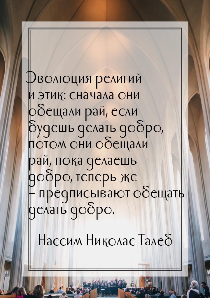 Эволюция религий и этик: сначала они обещали рай, если будешь делать добро, потом они обещ