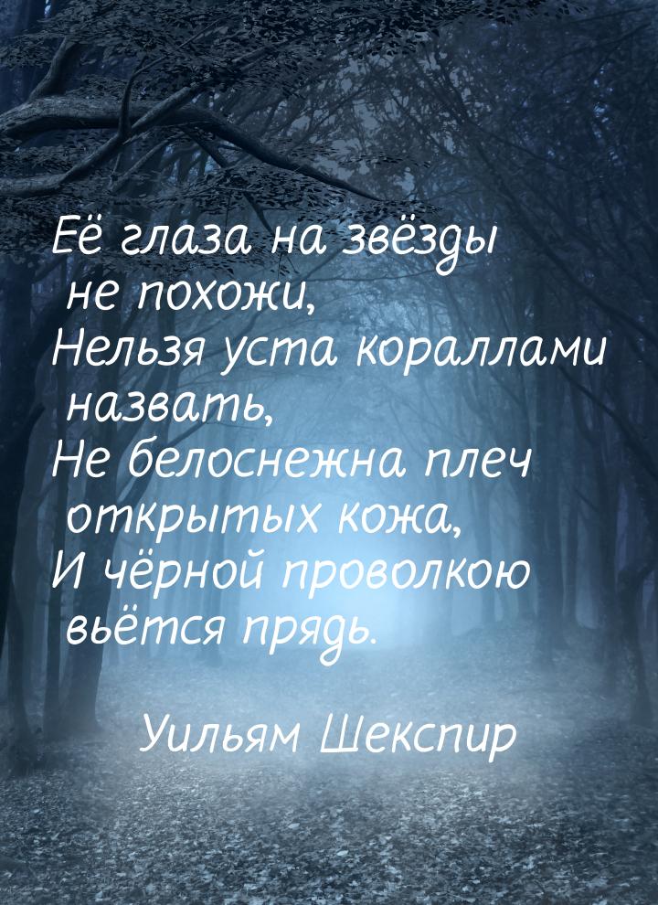 Её глаза на звёзды не похожи, Нельзя уста кораллами назвать, Не белоснежна плеч открытых к