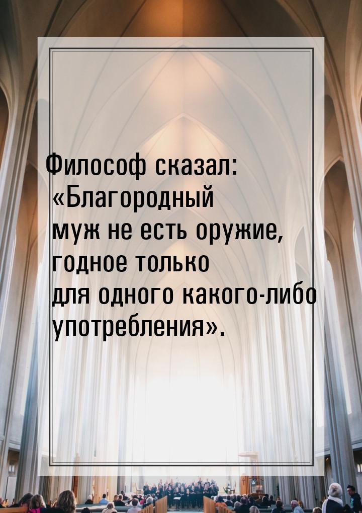 Философ сказал: «Благородный муж не есть оружие, годное только для одного какого-либо упот