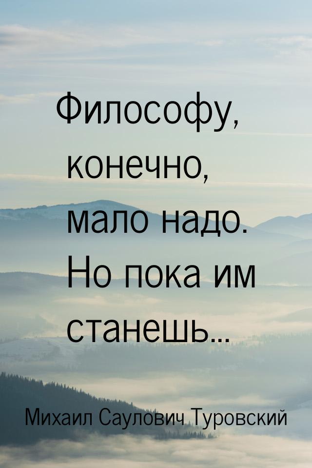 Философу, конечно, мало надо. Но пока им станешь...