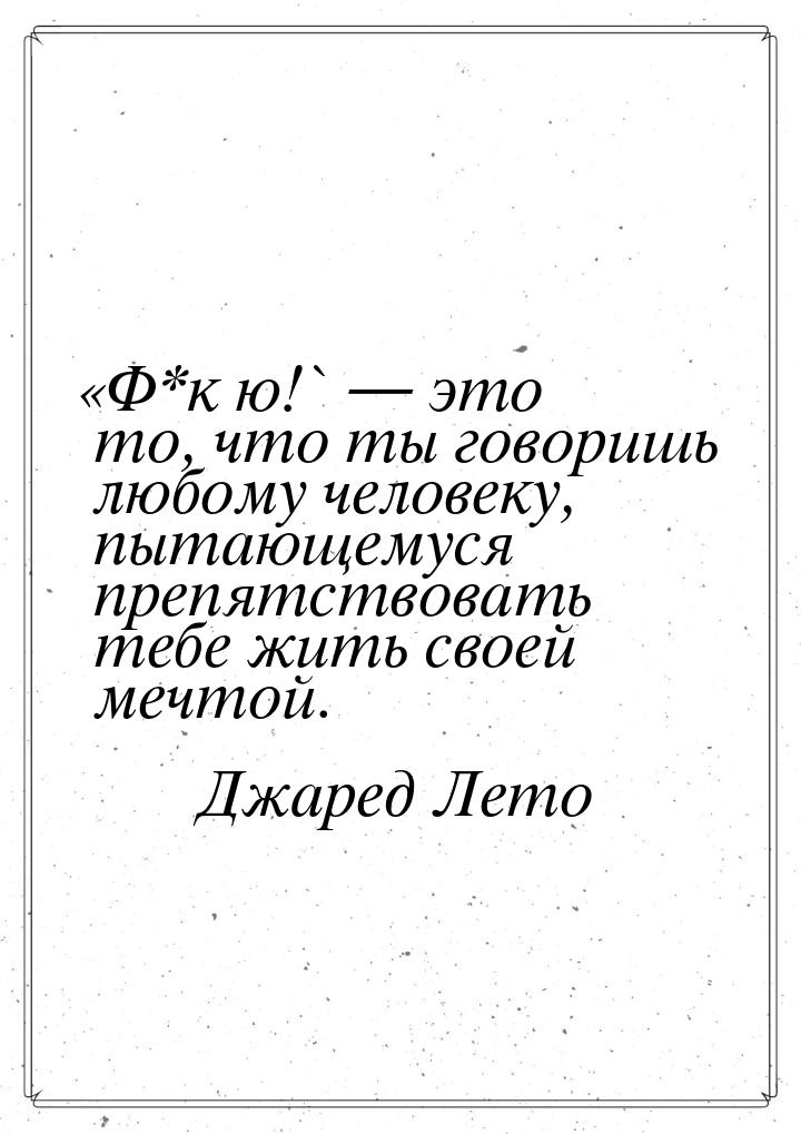 «Ф*к ю!`  это то, что ты говоришь любому человеку, пытающемуся препятствовать тебе 