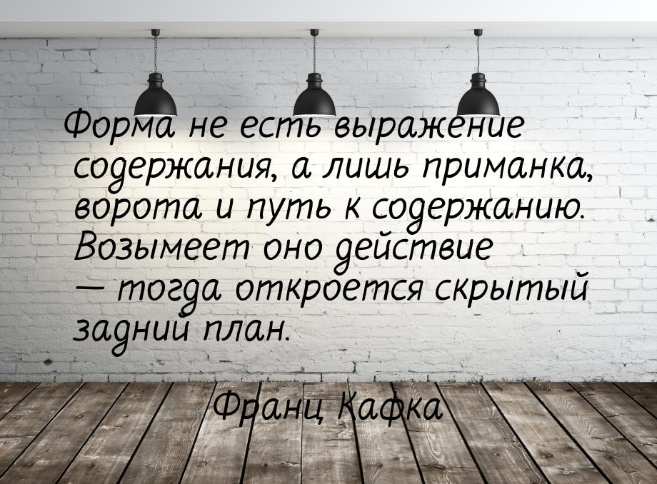 Форма не есть выражение содержания, а лишь приманка, ворота и путь к содержанию. Возымеет 