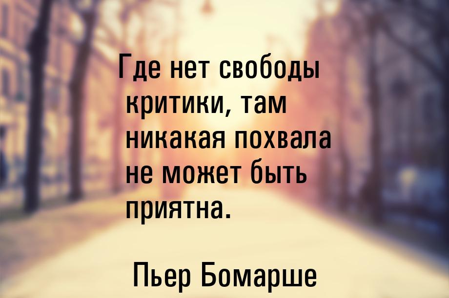 Где нет свободы критики, там никакая похвала не может быть приятна.