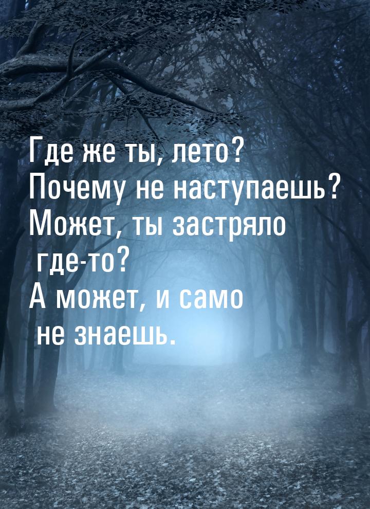 Где же ты, лето? Почему не наступаешь? Может, ты застряло где-то? А может, и само не знаеш