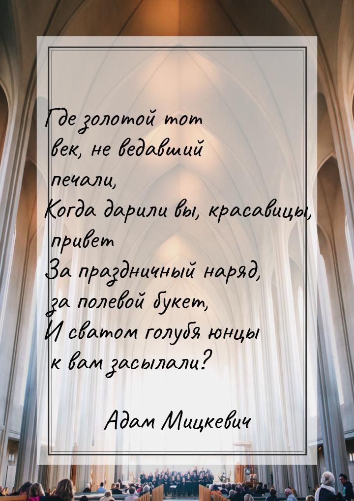 Где золотой тот век, не ведавший печали, Когда дарили вы, красавицы, привет За праздничный