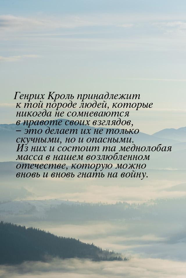 Генрих Кроль принадлежит к той породе людей, которые никогда не сомневаются в правоте свои