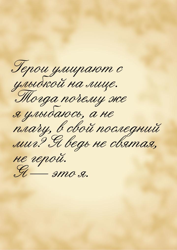 Герои умирают с улыбкой на лице. Тогда почему же я улыбаюсь, а не плачу, в свой последний 