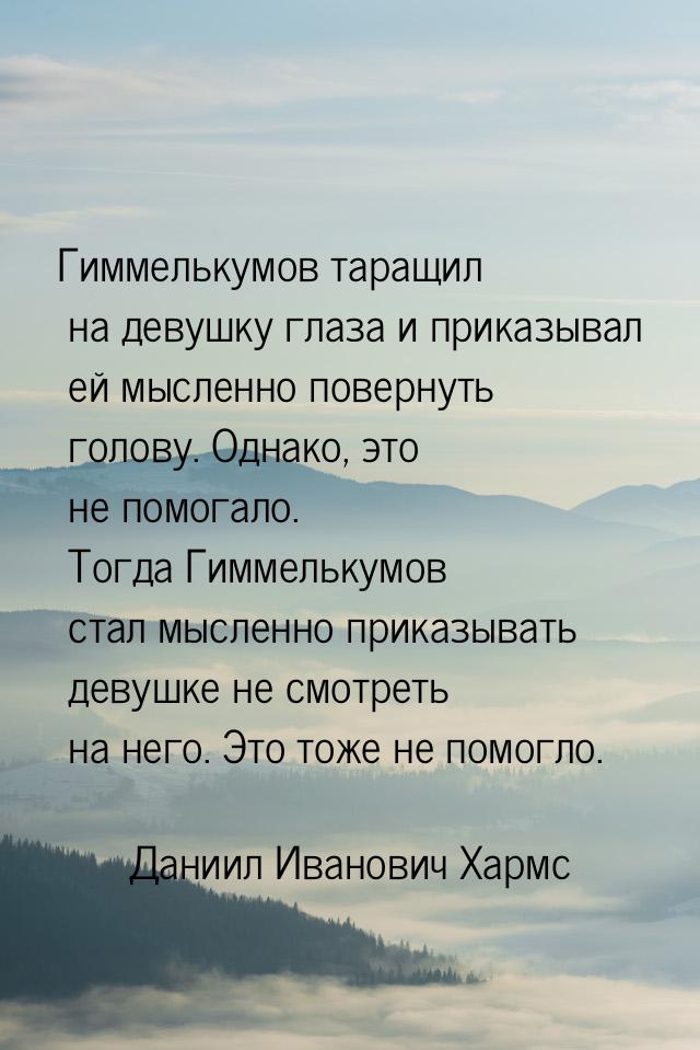 Гиммелькумов таращил на девушку глаза и приказывал ей мысленно повернуть голову. Однако, э