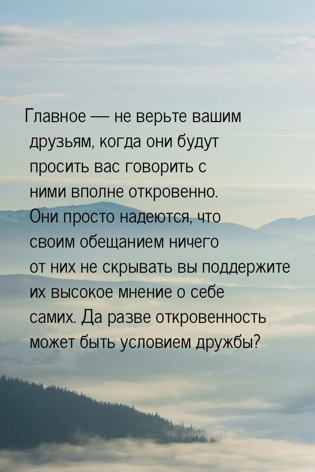 Главное — не верьте вашим друзьям, когда они будут просить вас говорить с ними вполне откр