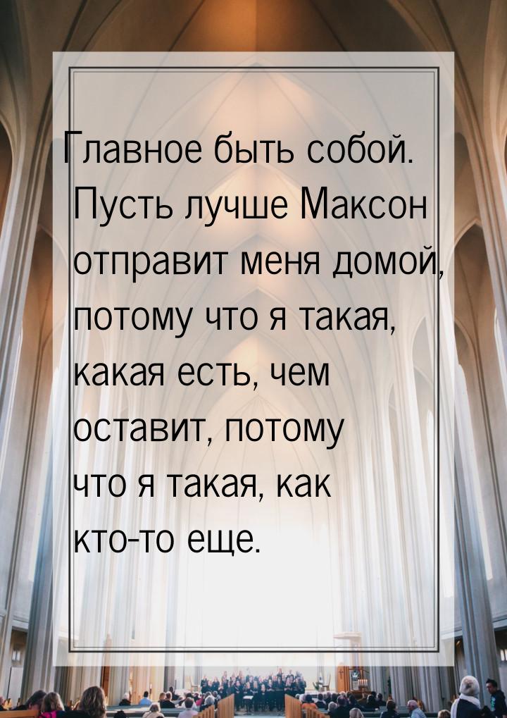 Главное быть собой. Пусть лучше Максон отправит меня домой, потому что я такая, какая есть