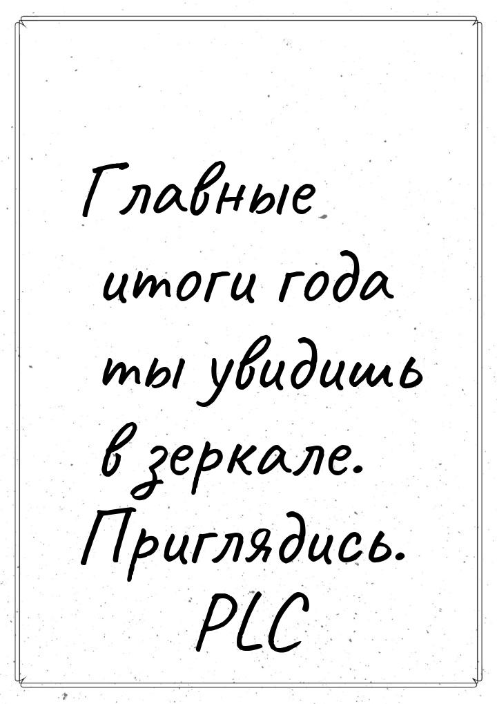 Главные итоги года ты увидишь в зеркале. Приглядись.