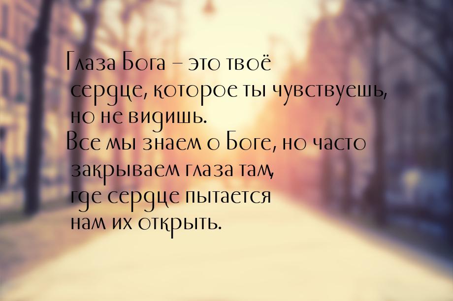 Глаза Бога – это твоё сердце, которое ты чувствуешь, но не видишь. Все мы знаем о Боге, но