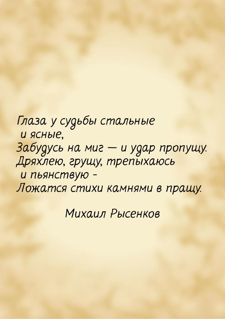 Глаза у судьбы стальные и ясные, Забудусь на миг  и удар пропущу. Дряхлею, грущу, т