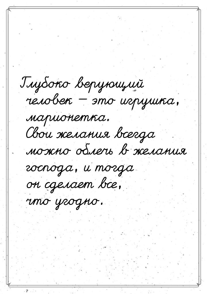 Глубоко верующий человек — это игрушка, марионетка. Свои желания всегда можно облечь в жел