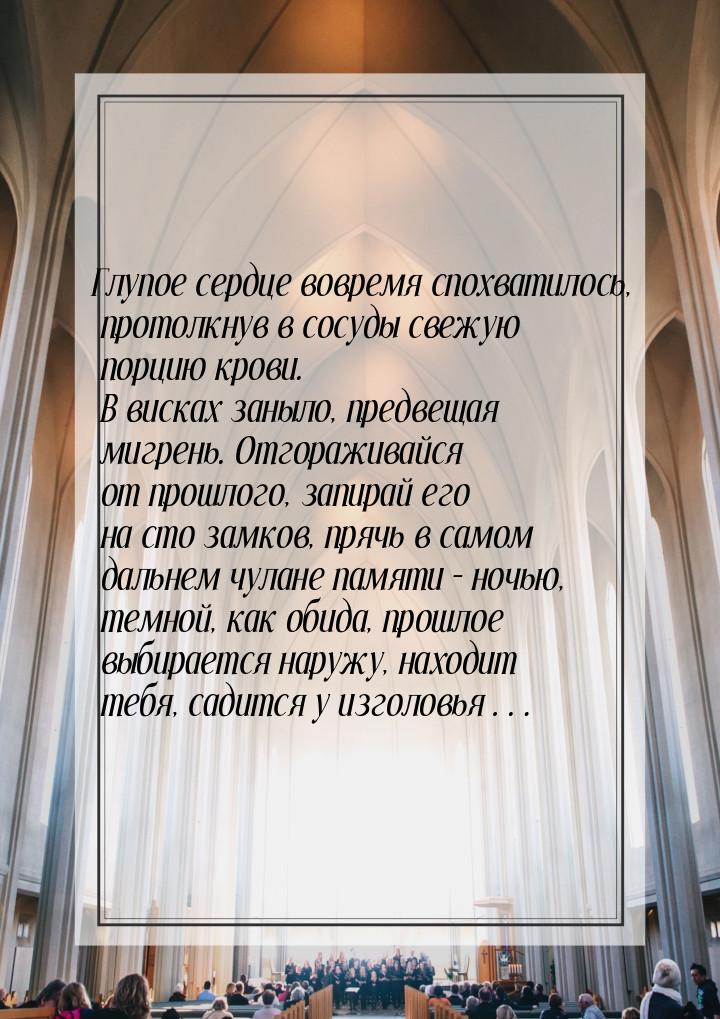 Глупое сердце вовремя спохватилось, протолкнув в сосуды свежую порцию крови. В висках заны