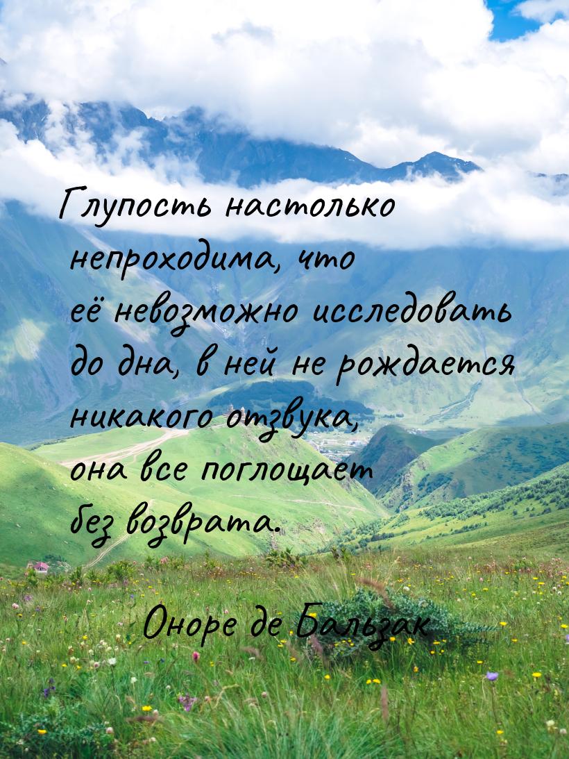 Глупость настолько непроходима, что её невозможно исследовать до дна, в ней не рождается н