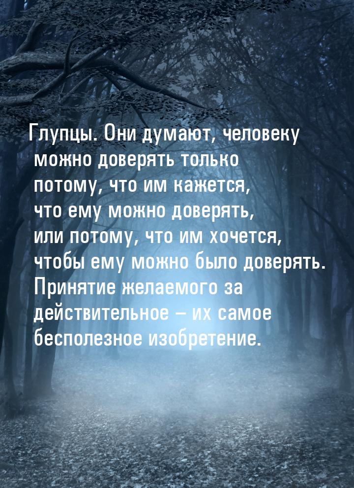 Глупцы. Они думают, человеку можно доверять только потому, что им кажется, что ему можно д