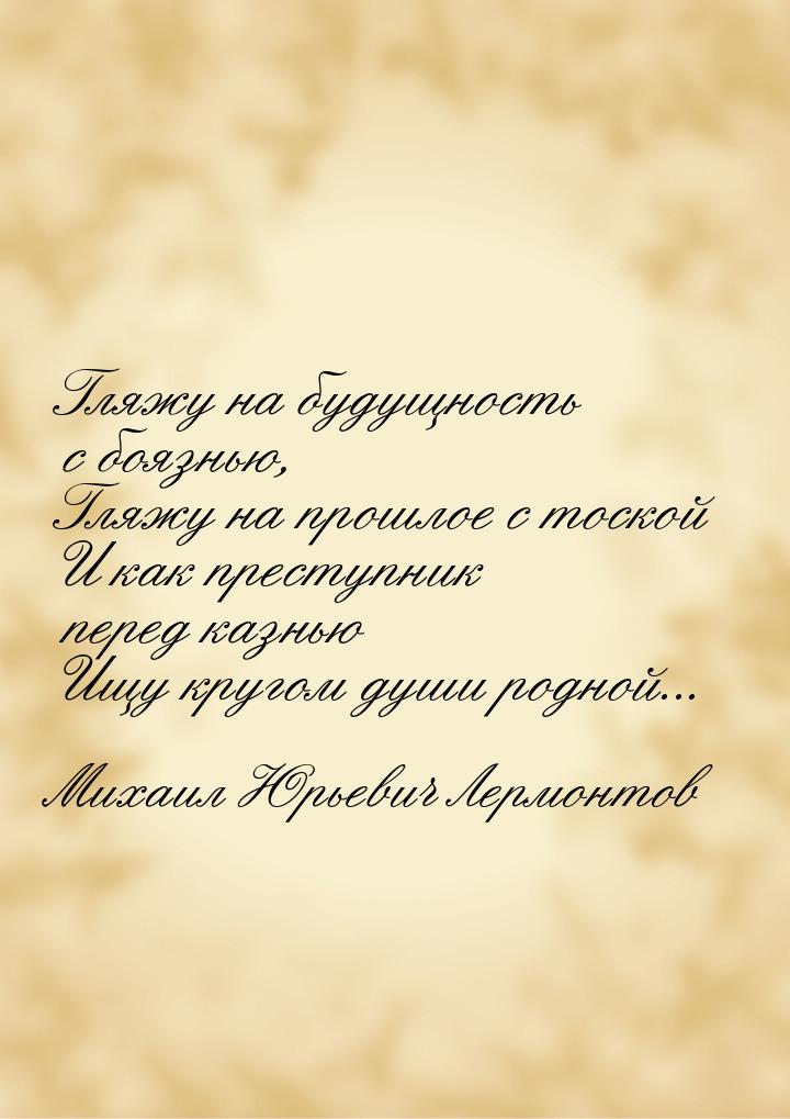 Гляжу на будущность с боязнью, Гляжу на прошлое с тоской И как преступник перед казнью Ищу