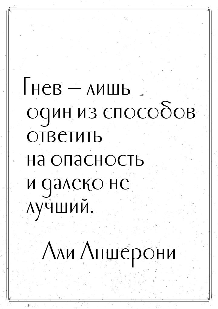 Гнев  лишь один из способов ответить на опасность и далеко не лучший.