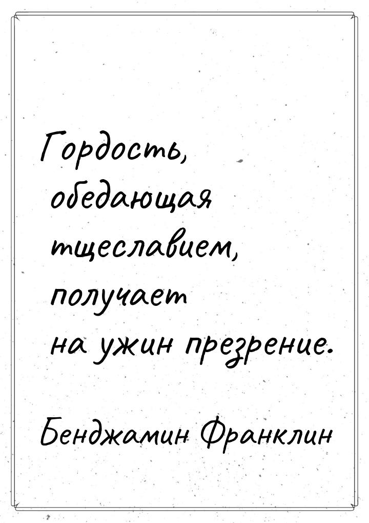 Гордость, обедающая тщеславием, получает на ужин презрение.