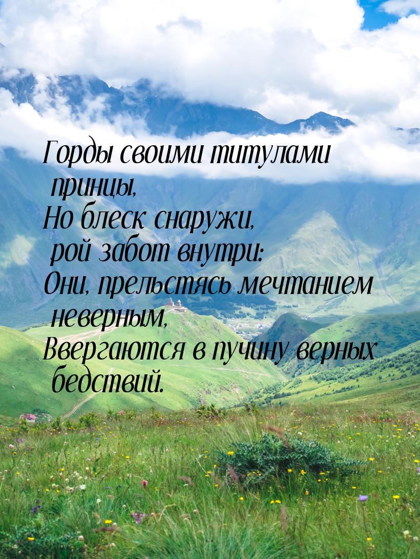 Горды своими титулами принцы, Но блеск снаружи, рой забот внутри: Они, прельстясь мечтание