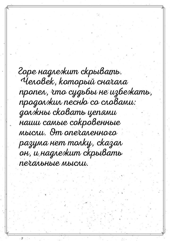 Горе надлежит скрывать. Человек, который сначала пропел, что судьбы не избежать, продолжил