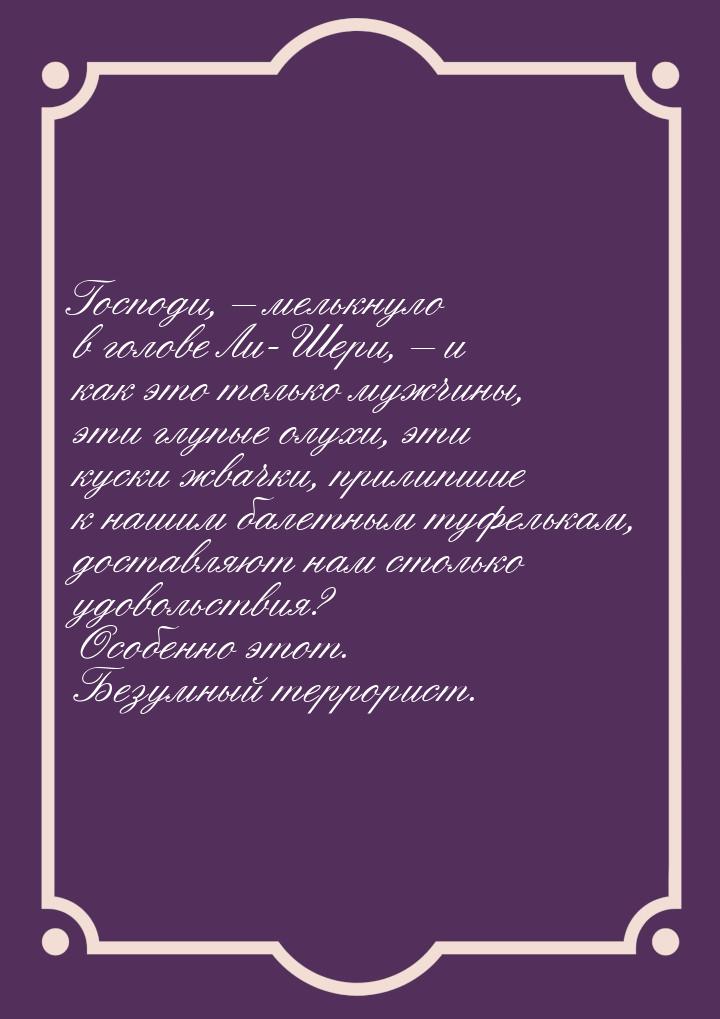 Господи, – мелькнуло в голове Ли-Шери, – и как это только мужчины, эти глупые олухи, эти к