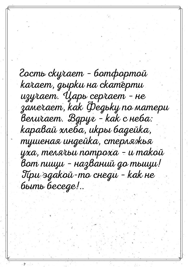 Гость скучает – ботфортой качает, дырки на скатерти изучает. Царь серчает – не замечает, к