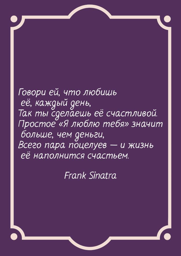 Говори ей, что любишь её, каждый день, Так ты сделаешь её счастливой. Простое «Я люблю теб