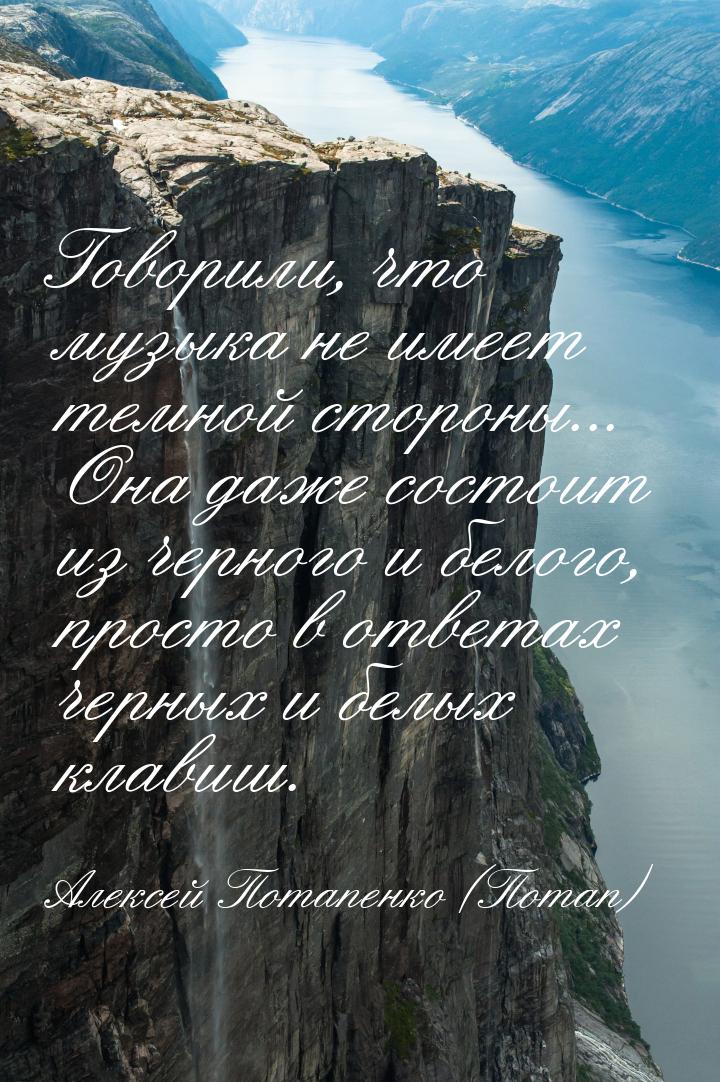 Говорили, что музыка не имеет темной стороны... Она даже состоит из черного и белого, прос