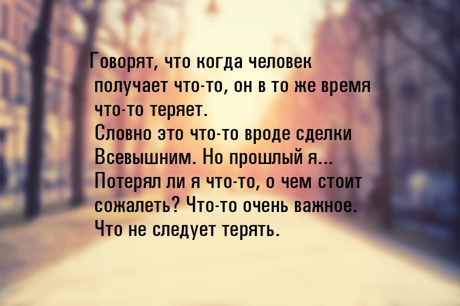 Говорят, что когда человек получает что-то, он в то же время что-то теряет. Словно это что