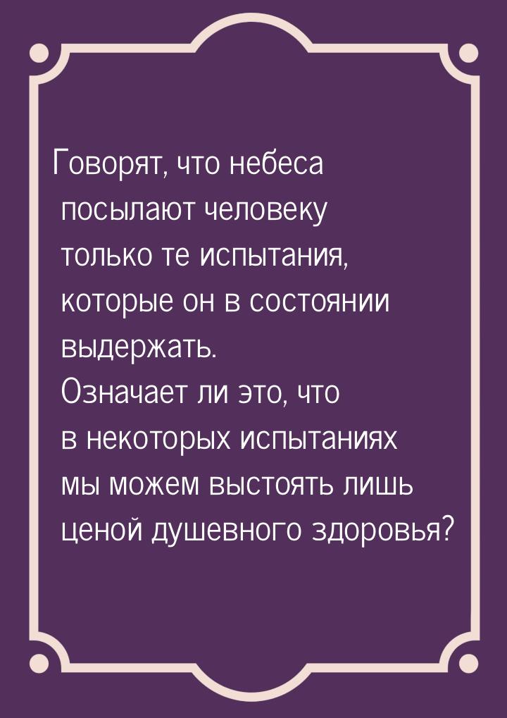 Говорят, что небеса посылают человеку только те испытания, которые он в состоянии выдержат