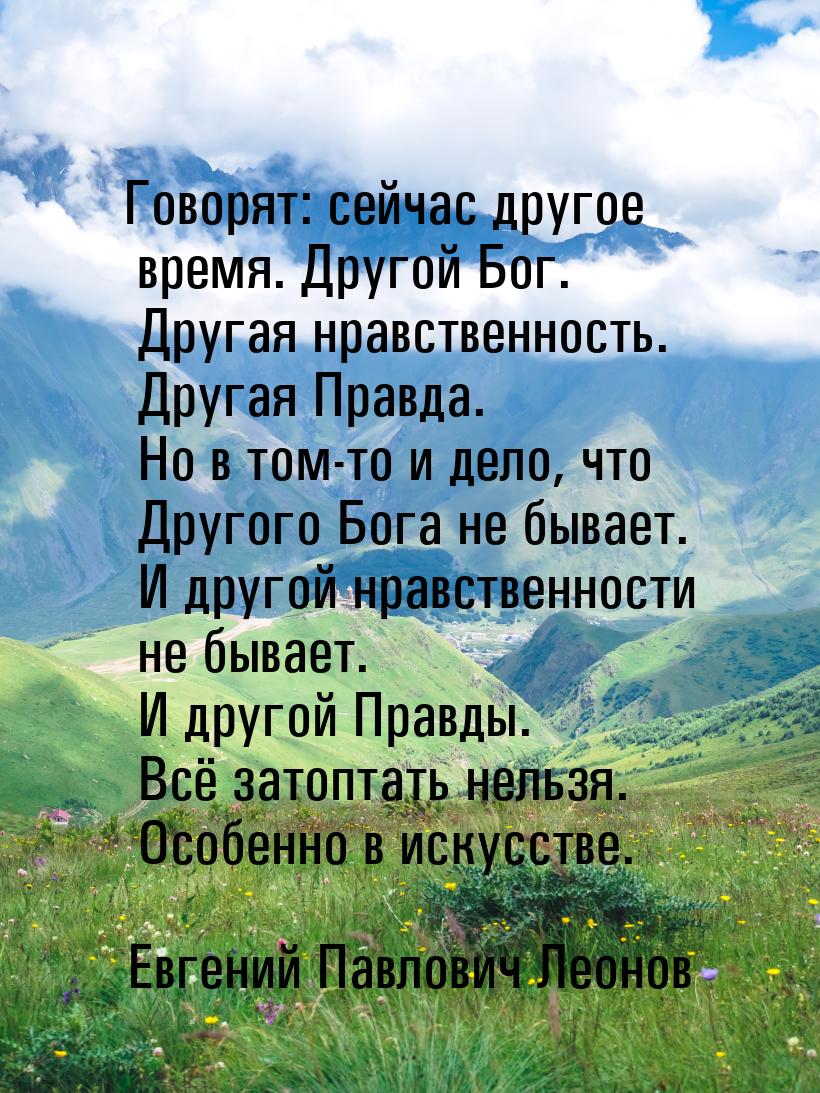 Говорят: сейчас другое время. Другой Бог. Другая нравственность. Другая Правда. Но в том-т