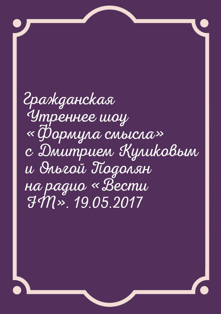 Гражданская Утреннее шоу «Формула смысла» с Дмитрием Куликовым и Ольгой Подолян на радио «