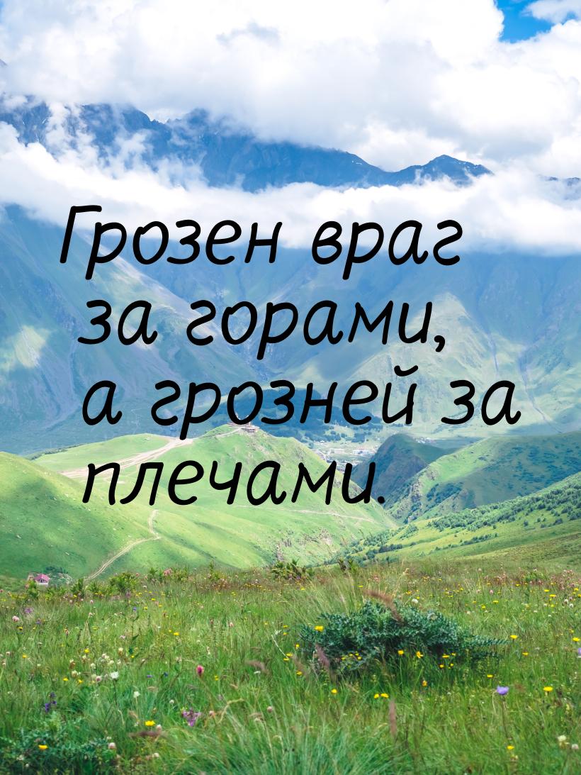 Грозен враг за горами, а грозней за плечами.